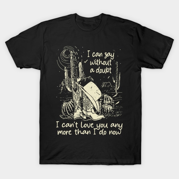 I Can Say Without A Doubt I Can't Love You Any More Than I Do Now Vintage Cowgirl Hat T-Shirt by Terrence Torphy